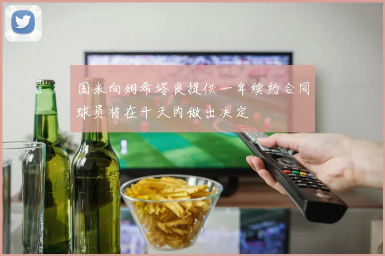 国米向姆希塔良提供一年续约合同球员将在十天内做出决定